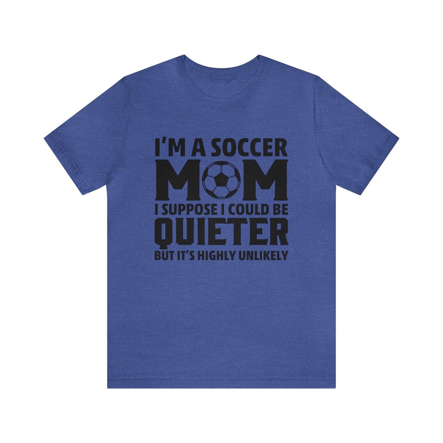 T-Shirt Heather True Royal / XS I'm a Soccer Mom | Could Be Quieter But Highly Unlikely | Jersey Short Sleeve Tee