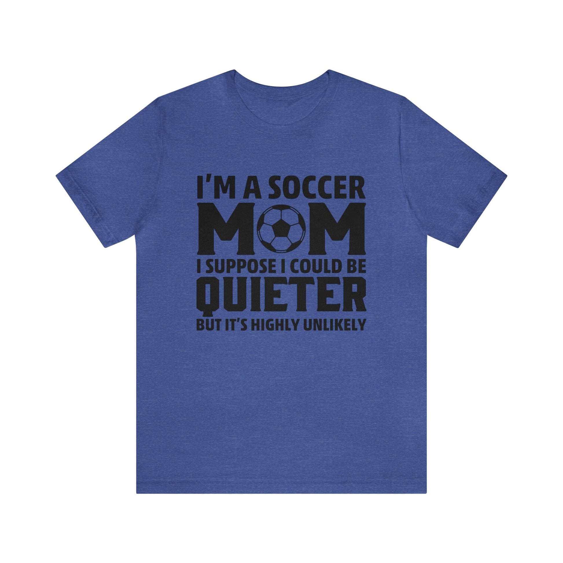 T-Shirt Heather True Royal / XS I'm a Soccer Mom | Could Be Quieter But Highly Unlikely | Jersey Short Sleeve Tee