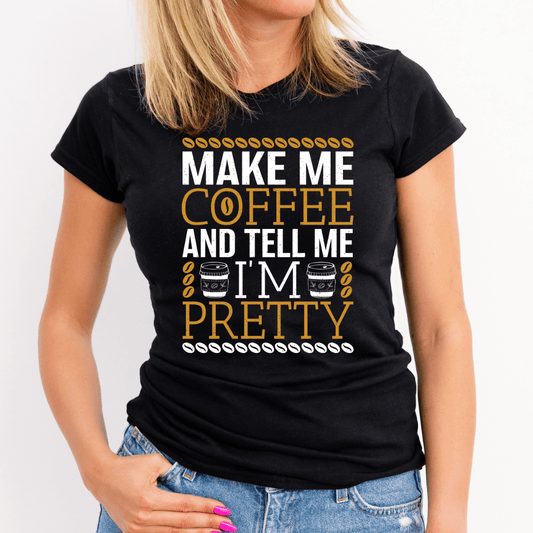 T-Shirt Make Me Coffee and Tell Me I'm Pretty | Jersey Short Sleeve Tee