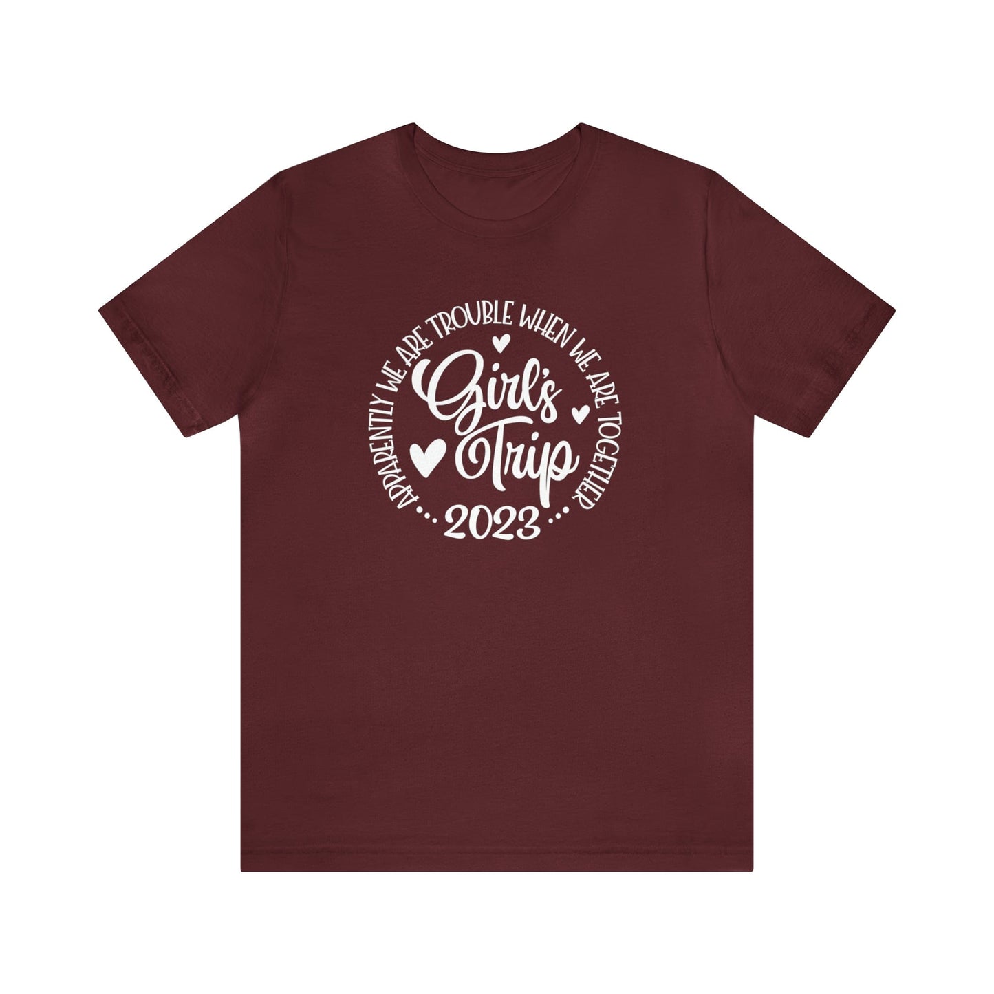 T-Shirt Maroon / S Girls Trip 2023 | Apparently We are Trouble When We are Together | Jersey Short Sleeve Tee