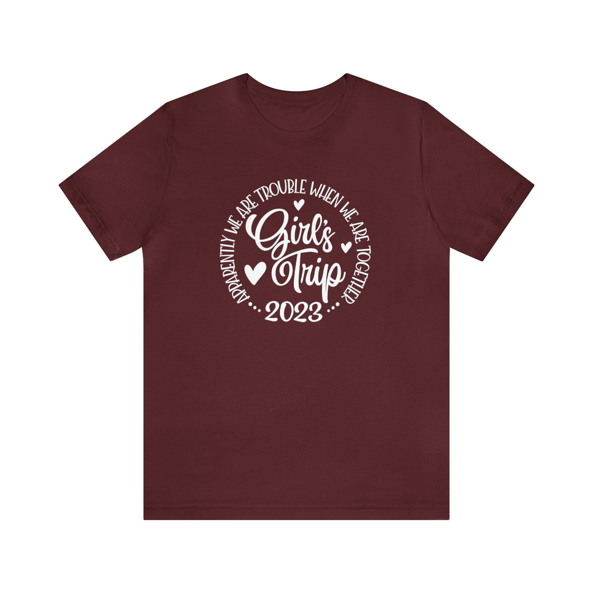 T-Shirt Maroon / S Girls Trip 2023 | Apparently We are Trouble When We are Together | Jersey Short Sleeve Tee