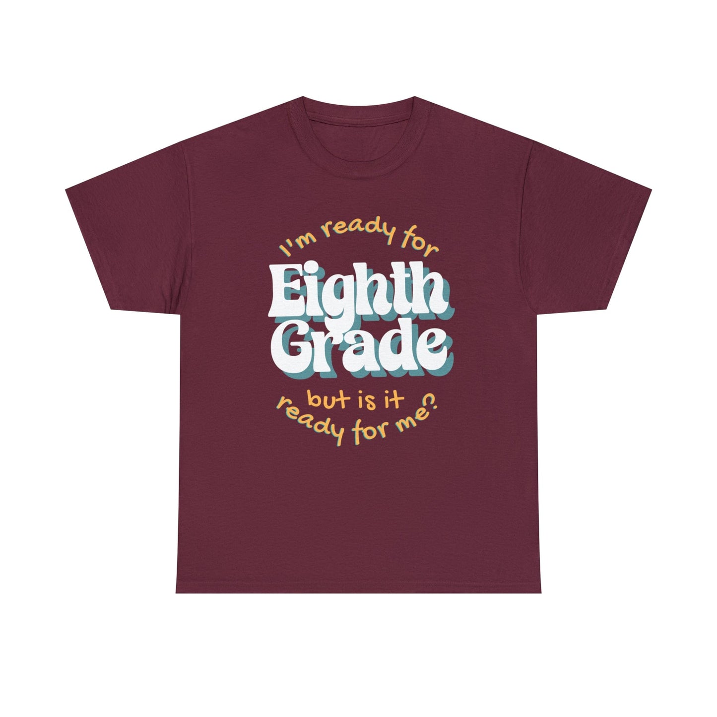 T-Shirt Maroon / S I'm Ready for Eighth Grade | But Is It Ready for Me | Retro | ADULT Sizes | Cotton Tee