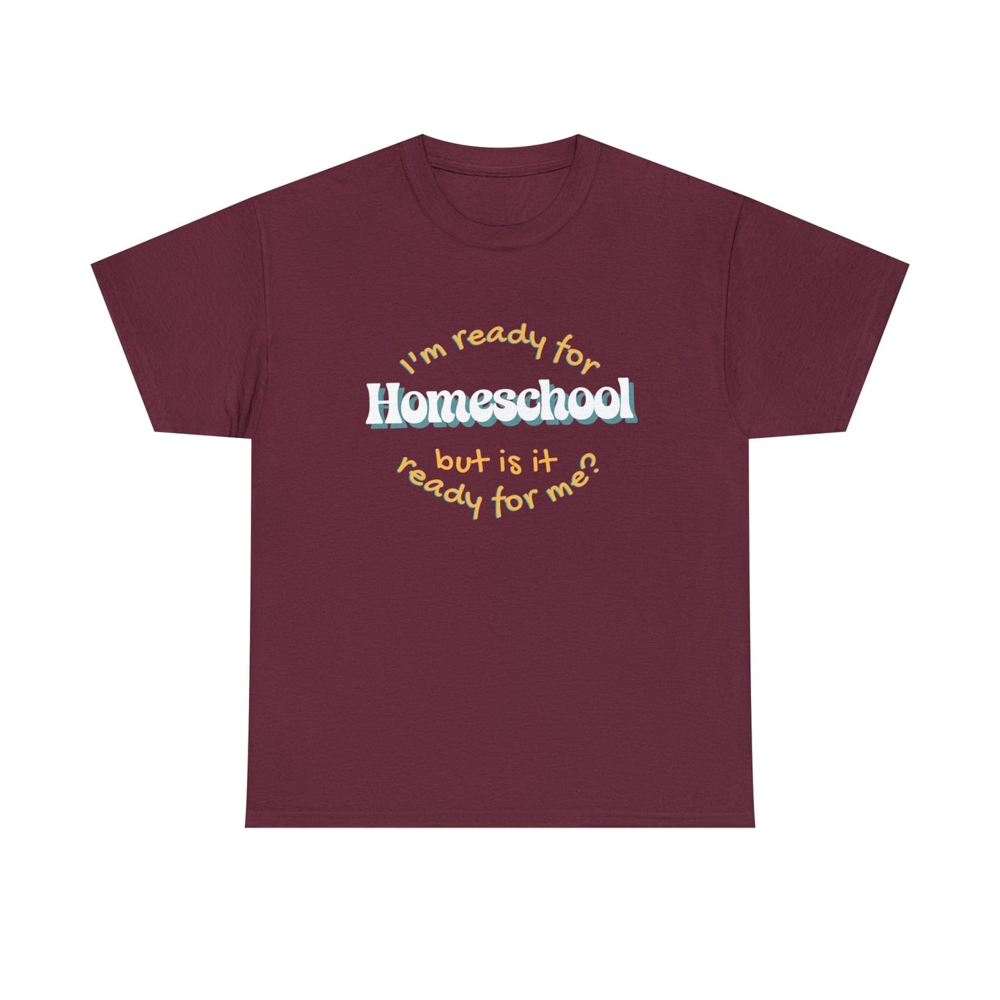 T-Shirt Maroon / S I'm Ready for Homeschool | But Is It Ready for Me | Retro | ADULT Sizes | Cotton Tee