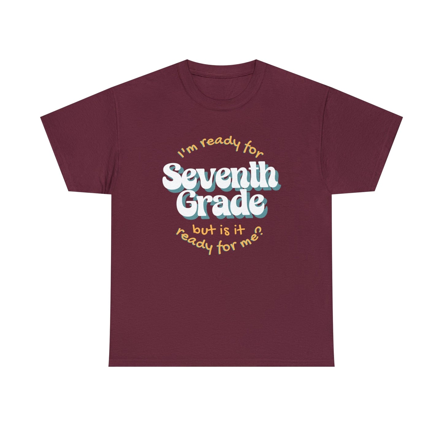 T-Shirt Maroon / S I'm Ready for Seventh Grade | But Is It Ready for Me | Retro | ADULT Sizes | Cotton Tee