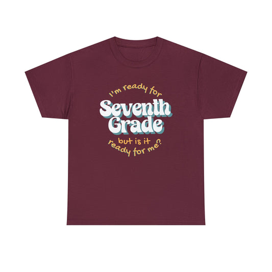 T-Shirt Maroon / S I'm Ready for Seventh Grade | But Is It Ready for Me | Retro | ADULT Sizes | Cotton Tee