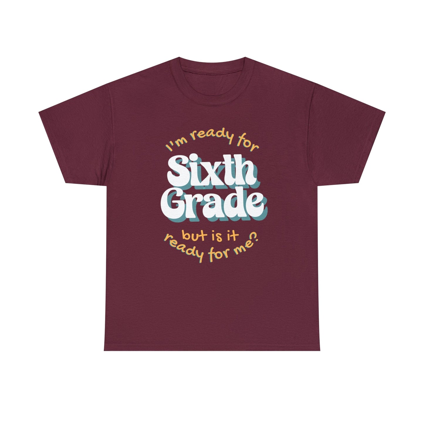 T-Shirt Maroon / S I'm Ready for Sixth Grade | But Is It Ready for Me | Retro | ADULT Sizes | Cotton Tee