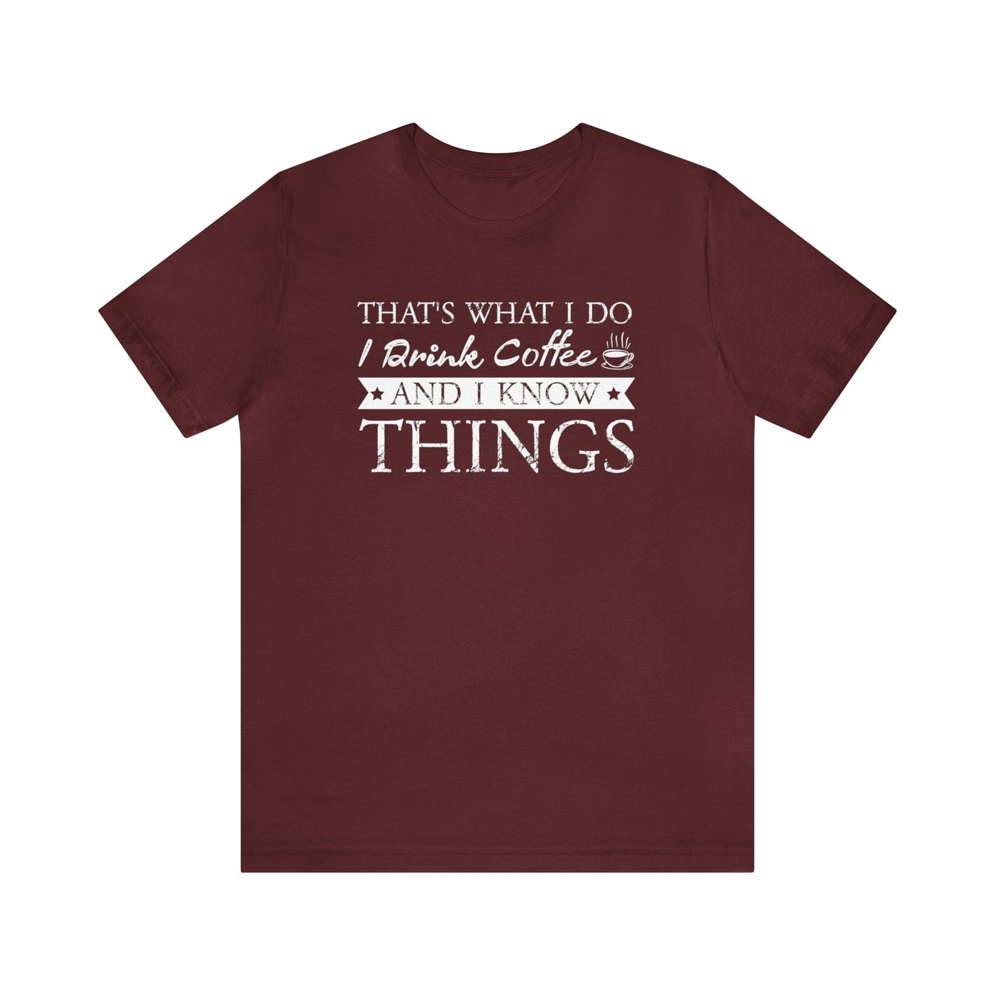 T-Shirt Maroon / S That's What I Do | I Drink Coffee and I Know Things | Jersey Short Sleeve Tee