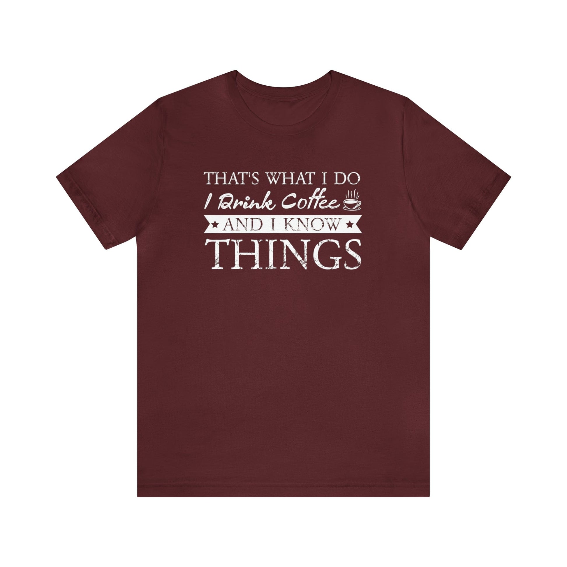 T-Shirt Maroon / S That's What I Do | I Drink Coffee and I Know Things | Jersey Short Sleeve Tee