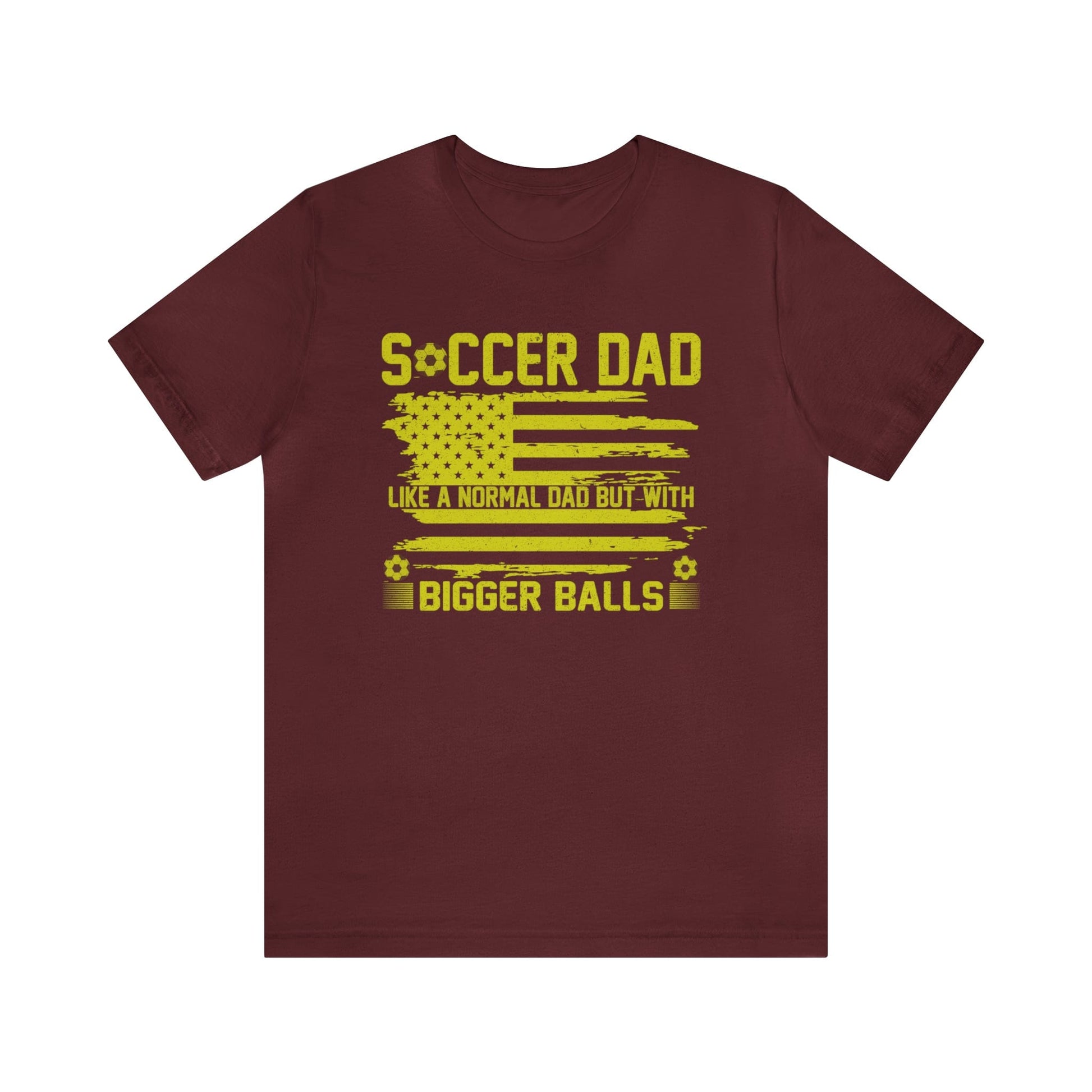 T-Shirt Maroon / XS Soccer Dad | Bigger Balls | Patriotic | Jersey Short Sleeve Tee