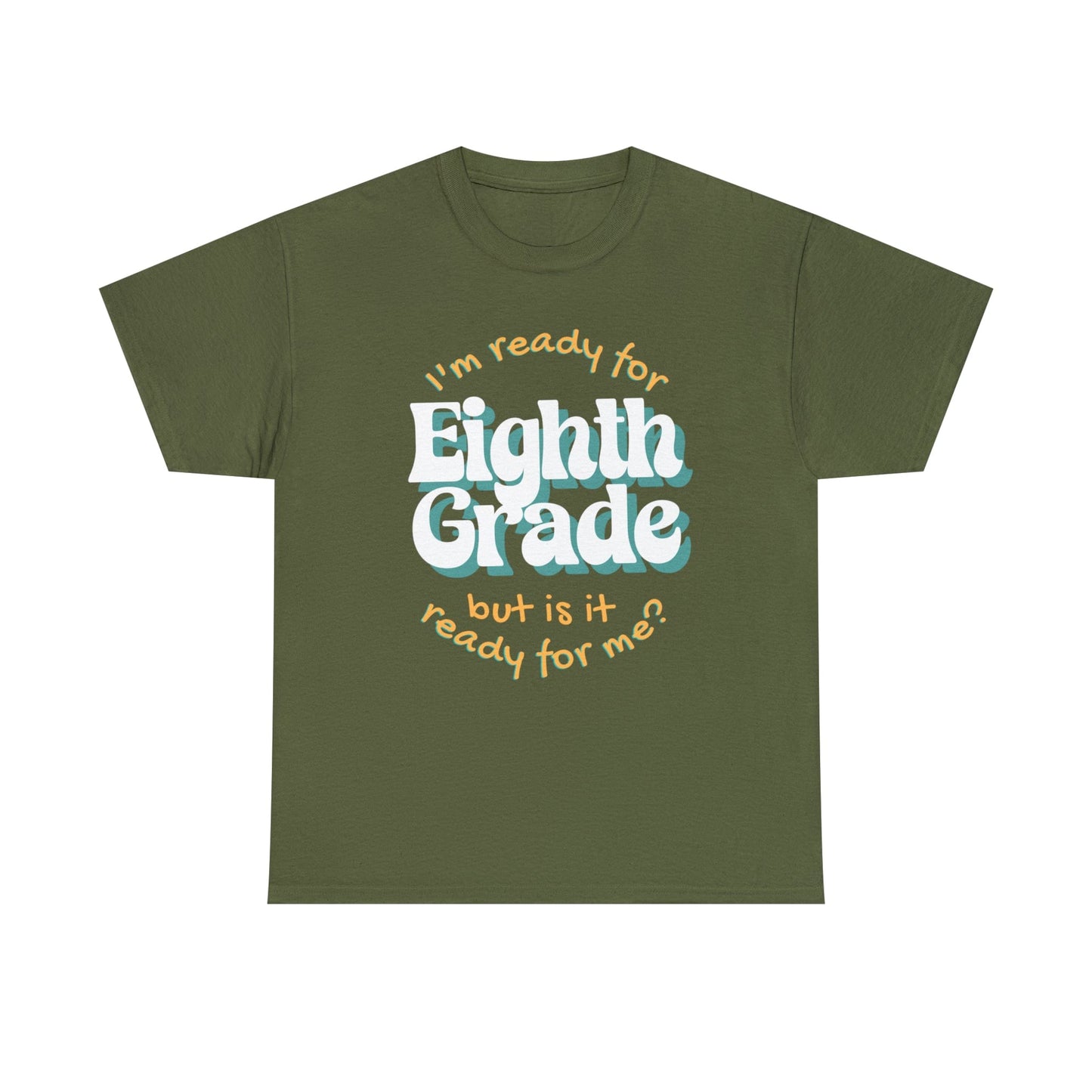 T-Shirt Military Green / S I'm Ready for Eighth Grade | But Is It Ready for Me | Retro | ADULT Sizes | Cotton Tee