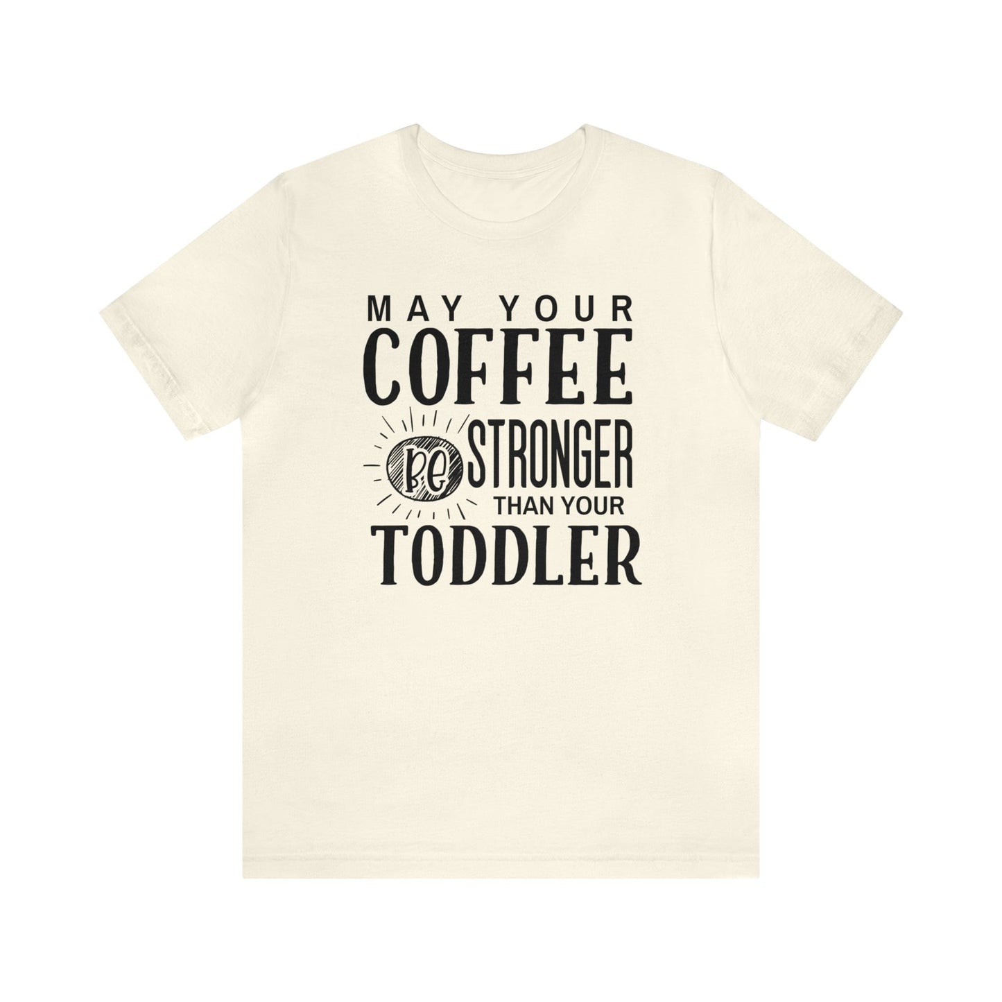 T-Shirt Natural / S May Your Coffee Be Stronger Than Your Toddler | Jersey Short Sleeve Tee