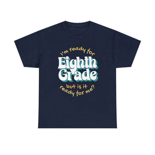 T-Shirt Navy / S I'm Ready for Eighth Grade | But Is It Ready for Me | Retro | ADULT Sizes | Cotton Tee