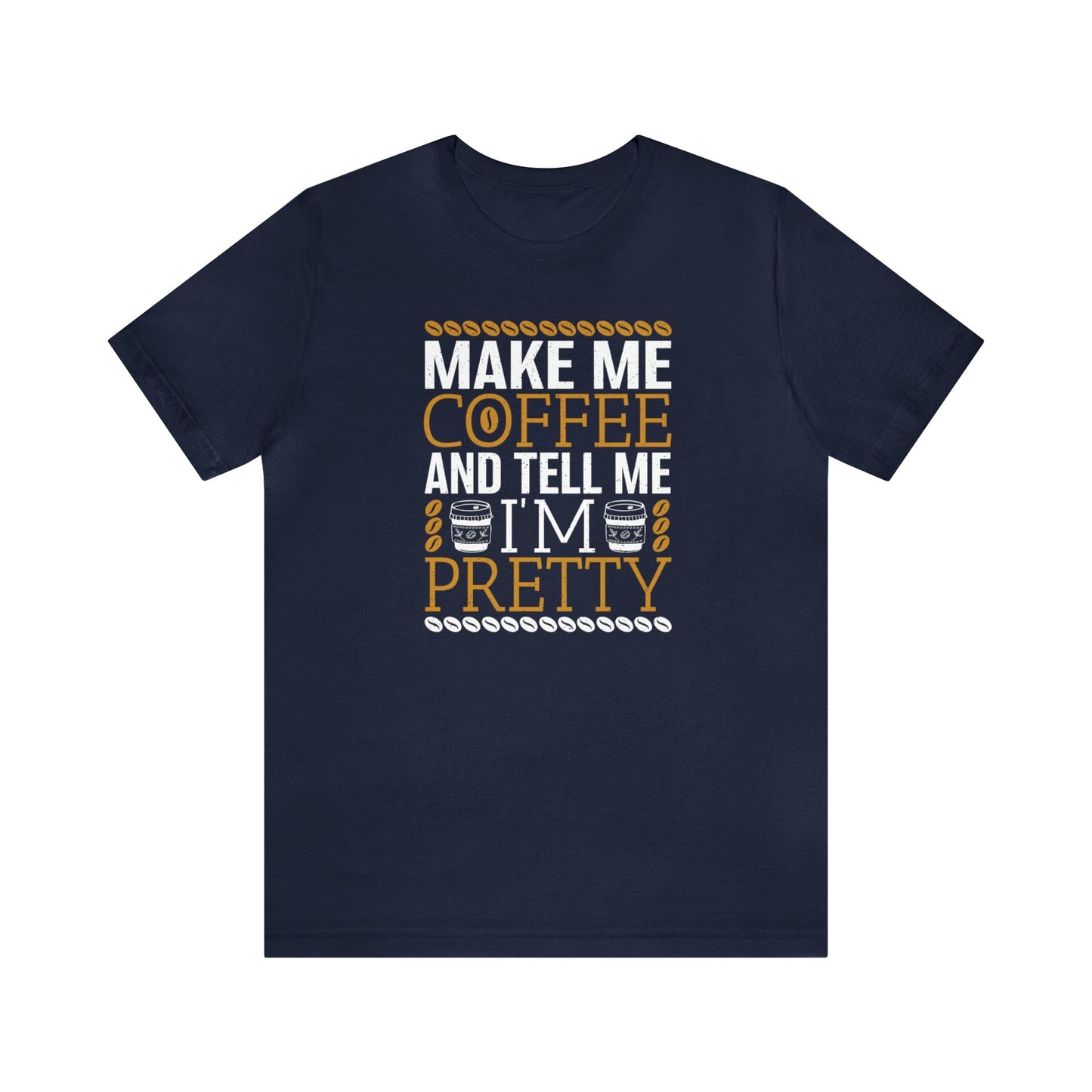 Printify T-Shirt Navy / S Make Me Coffee and Tell Me I'm Pretty | Jersey Short Sleeve Tee