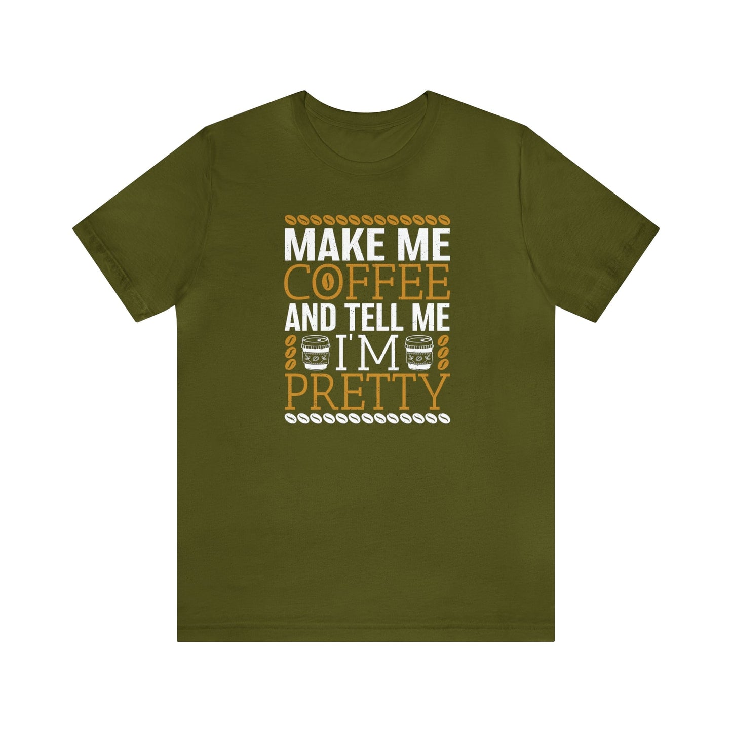 T-Shirt Olive / S Make Me Coffee and Tell Me I'm Pretty | Jersey Short Sleeve Tee