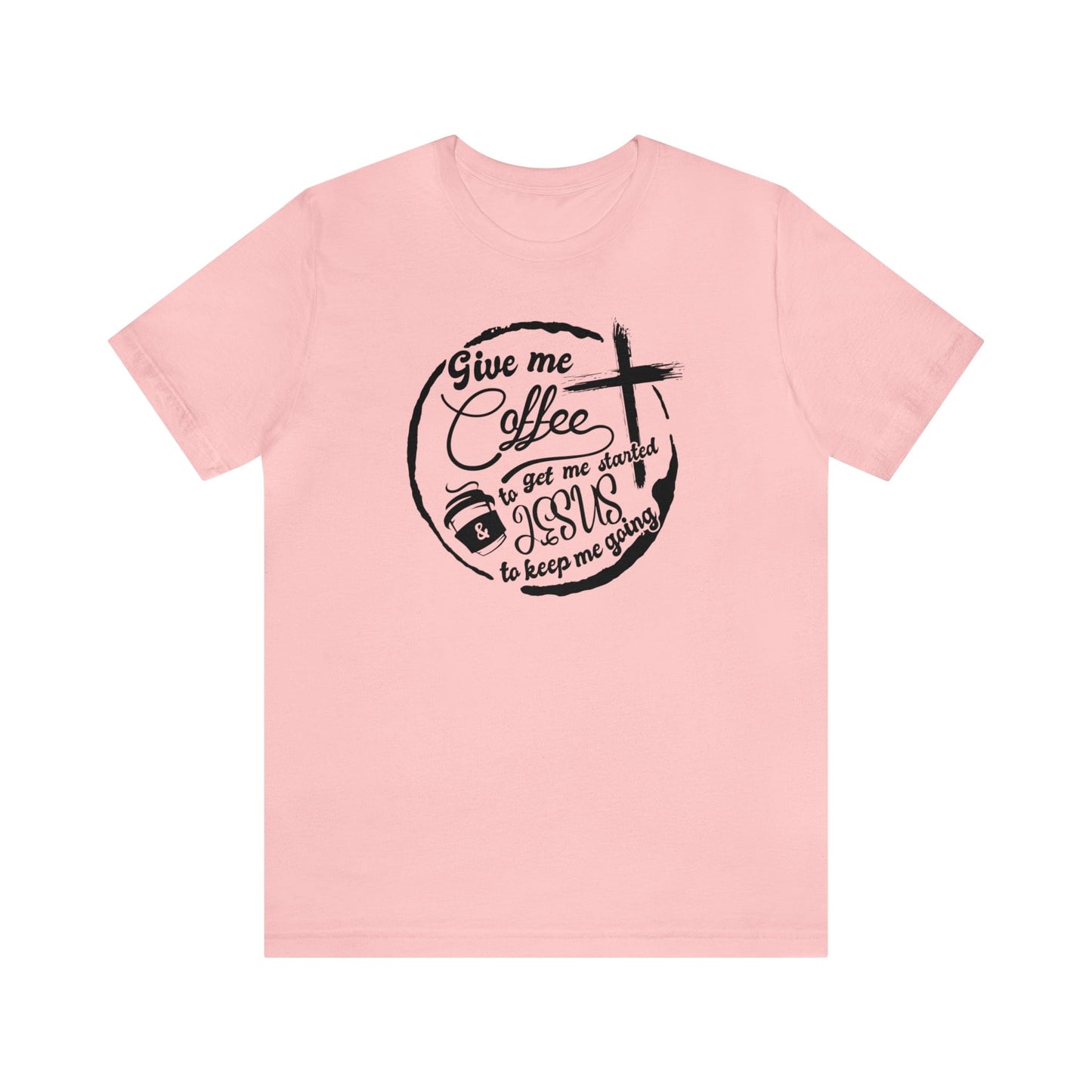 T-Shirt Pink / S Give Me Coffee to Get Me Started and Jesus to Keep Me Going | Jersey Short Sleeve Tee