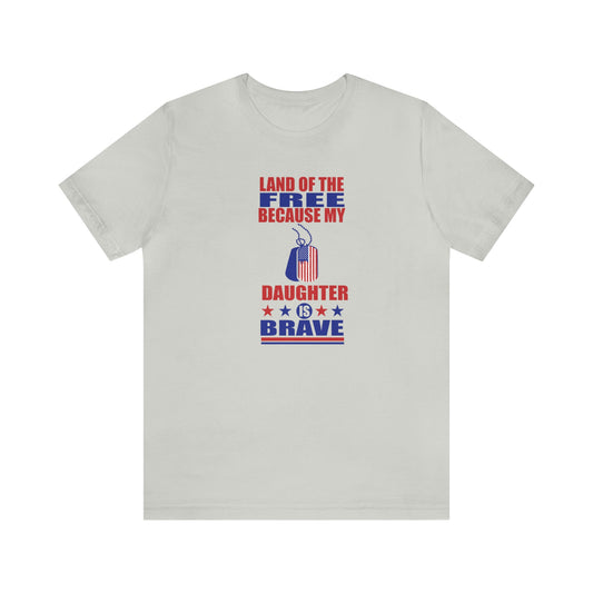 T-Shirt Silver / S Land of the Free Because My Daughter is Brave | Military Family | Unisex Jersey Short Sleeve Tee