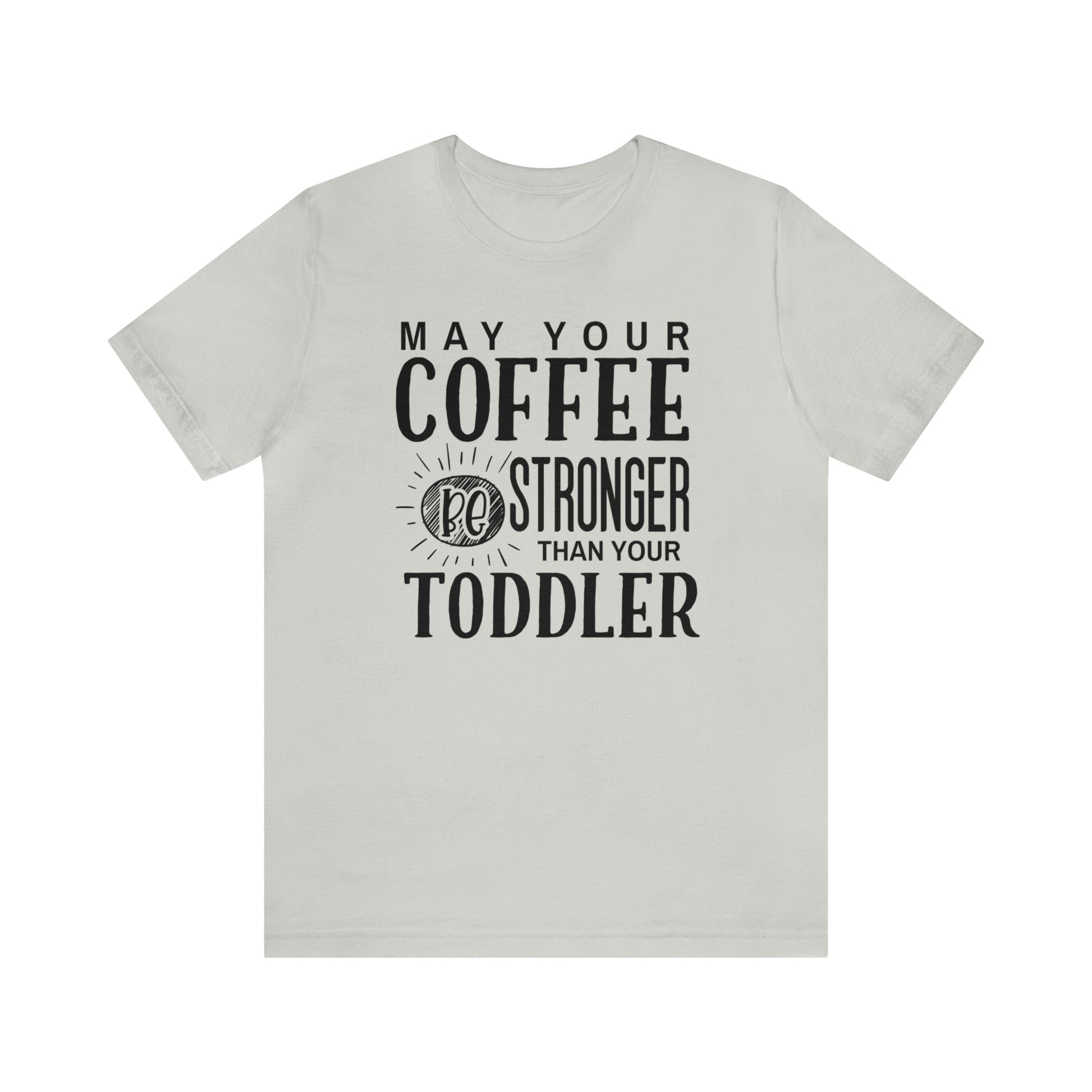 T-Shirt Silver / S May Your Coffee Be Stronger Than Your Toddler | Jersey Short Sleeve Tee