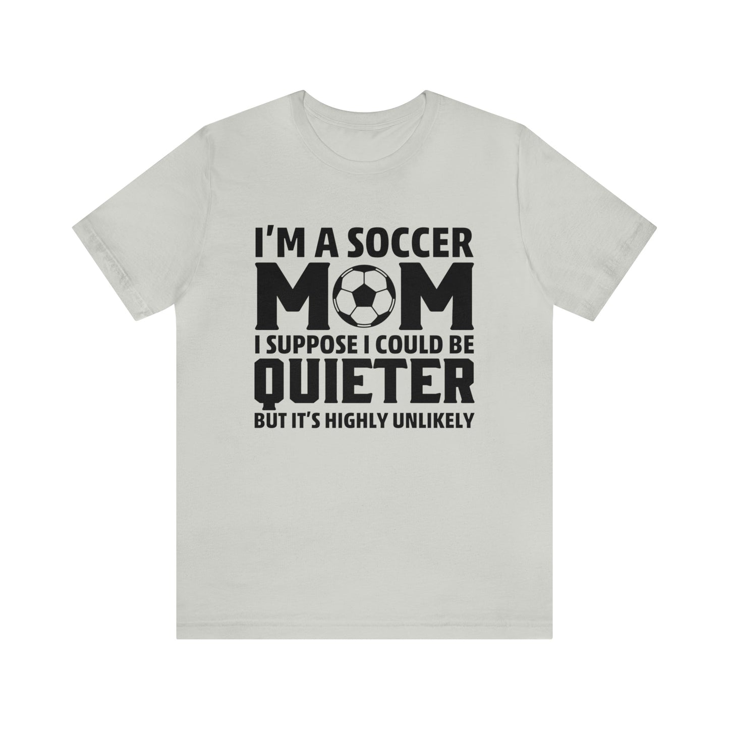 T-Shirt Silver / XS I'm a Soccer Mom | Could Be Quieter But Highly Unlikely | Jersey Short Sleeve Tee