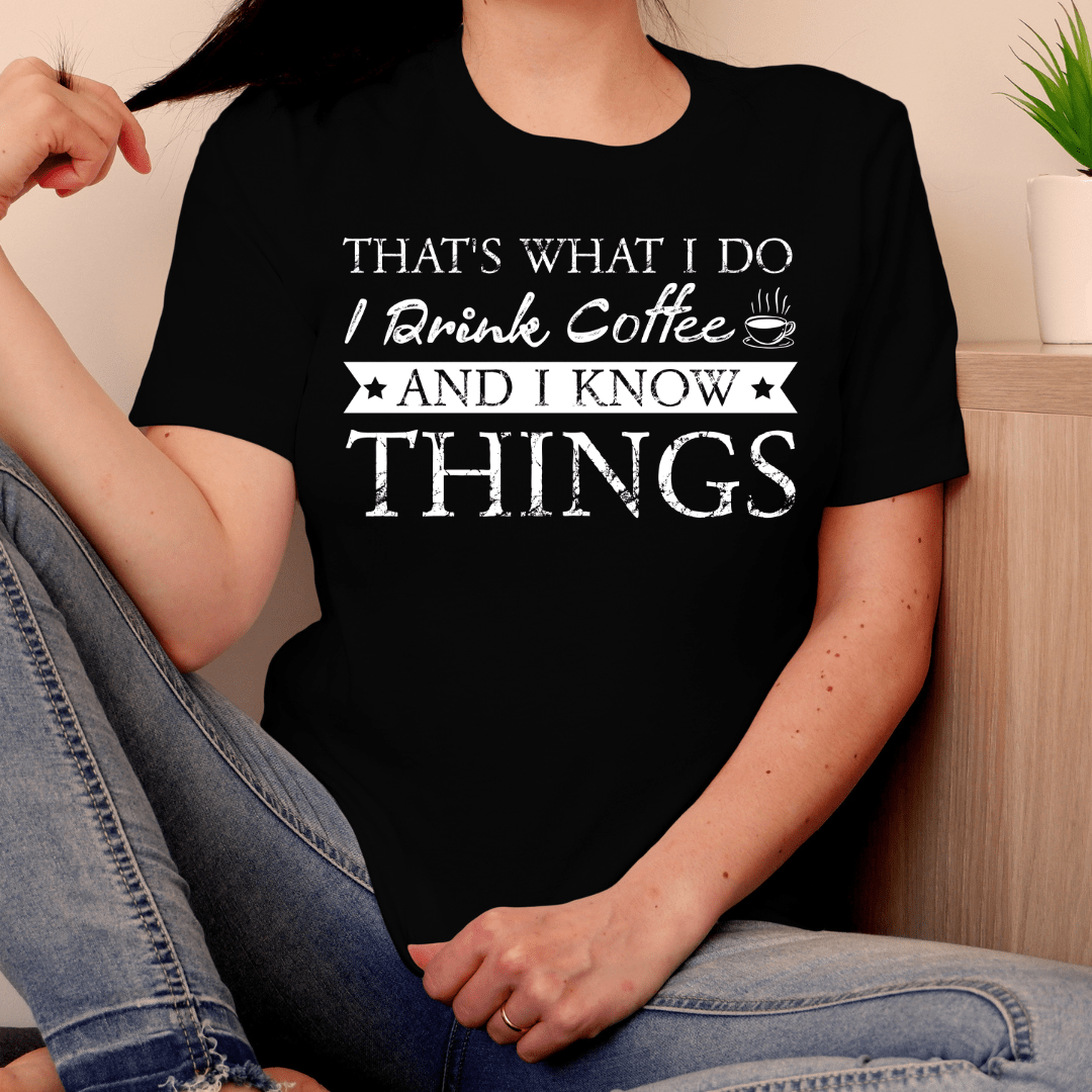 T-Shirt That's What I Do | I Drink Coffee and I Know Things | Jersey Short Sleeve Tee