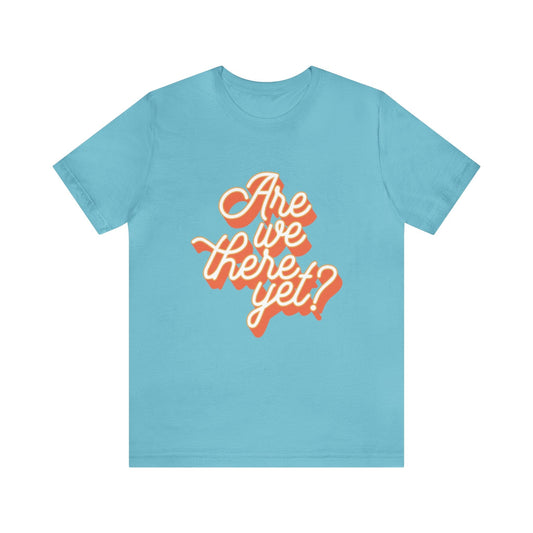 T-Shirt Turquoise / S Are We There Yet? | Vacation | Summer | Jersey Short Sleeve Tee