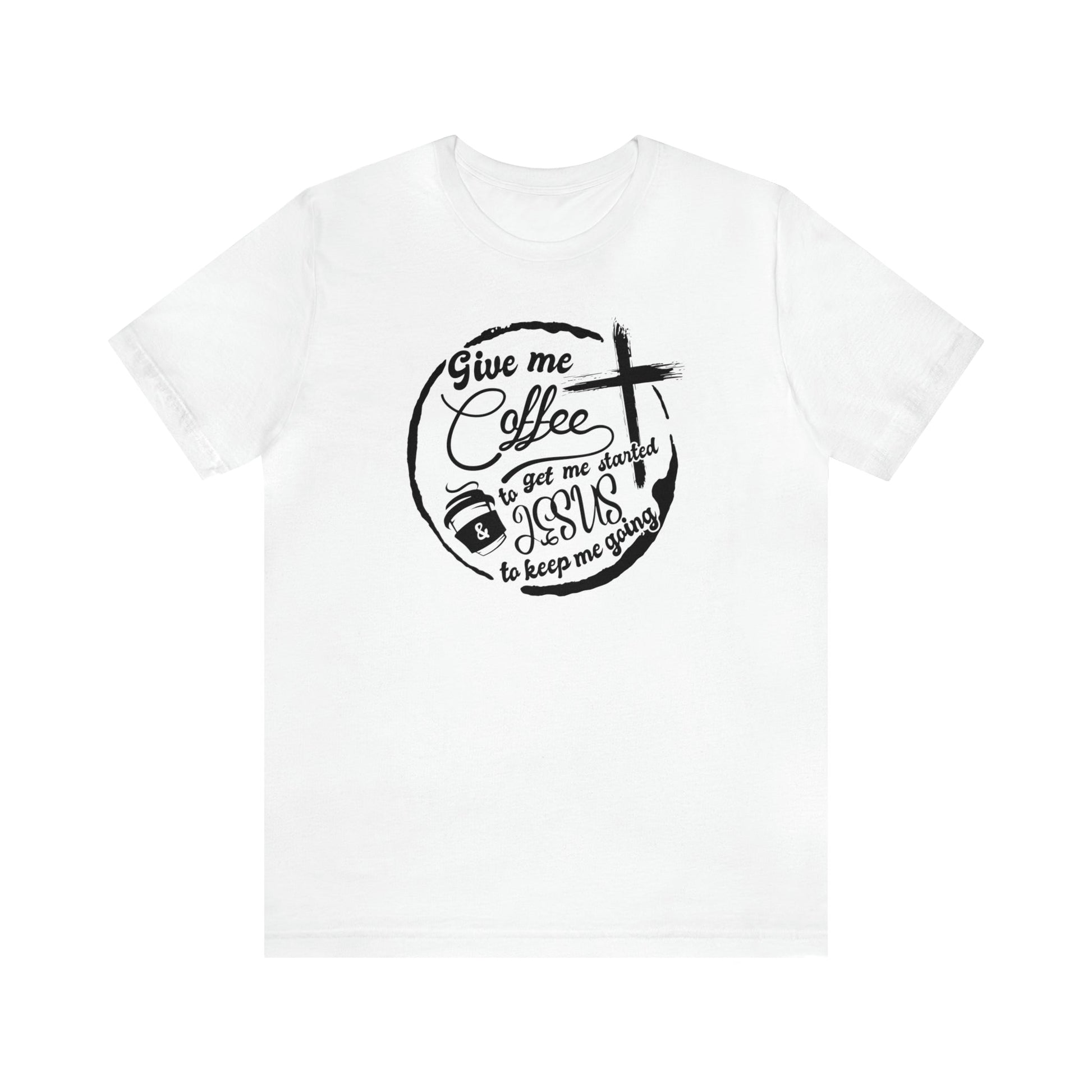 T-Shirt White / S Give Me Coffee to Get Me Started and Jesus to Keep Me Going | Jersey Short Sleeve Tee