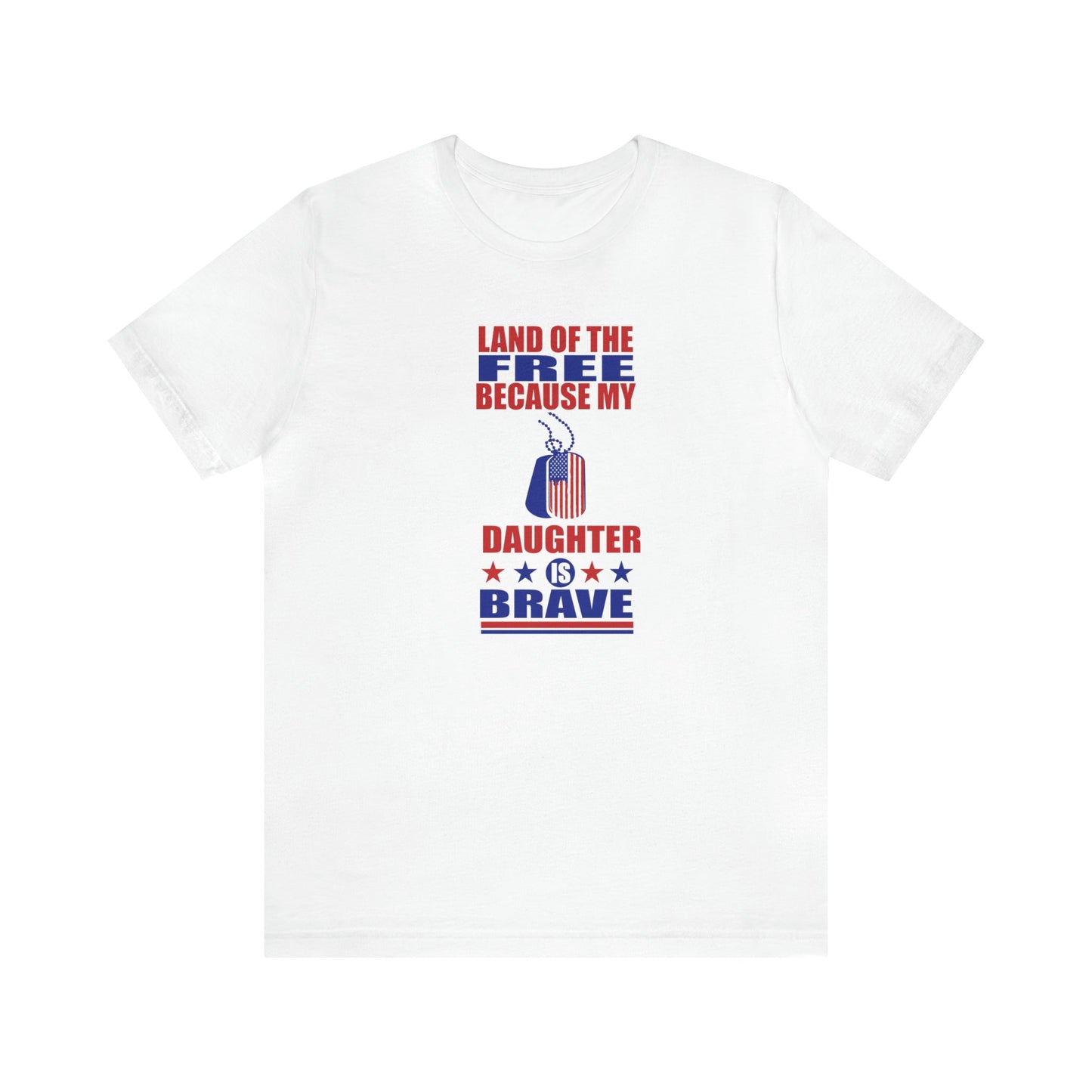 T-Shirt White / S Land of the Free Because My Daughter is Brave | Military Family | Unisex Jersey Short Sleeve Tee