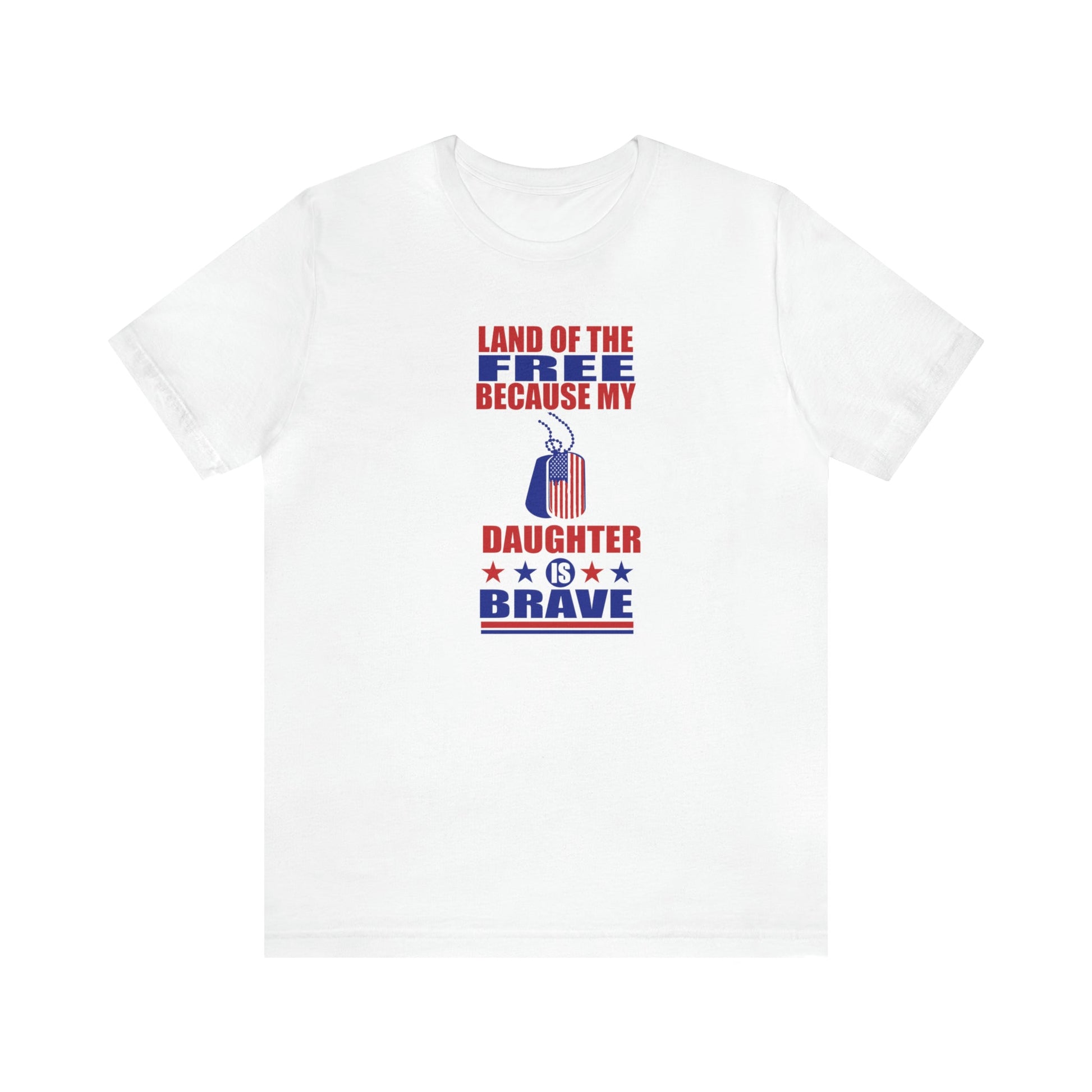 T-Shirt White / S Land of the Free Because My Daughter is Brave | Military Family | Unisex Jersey Short Sleeve Tee