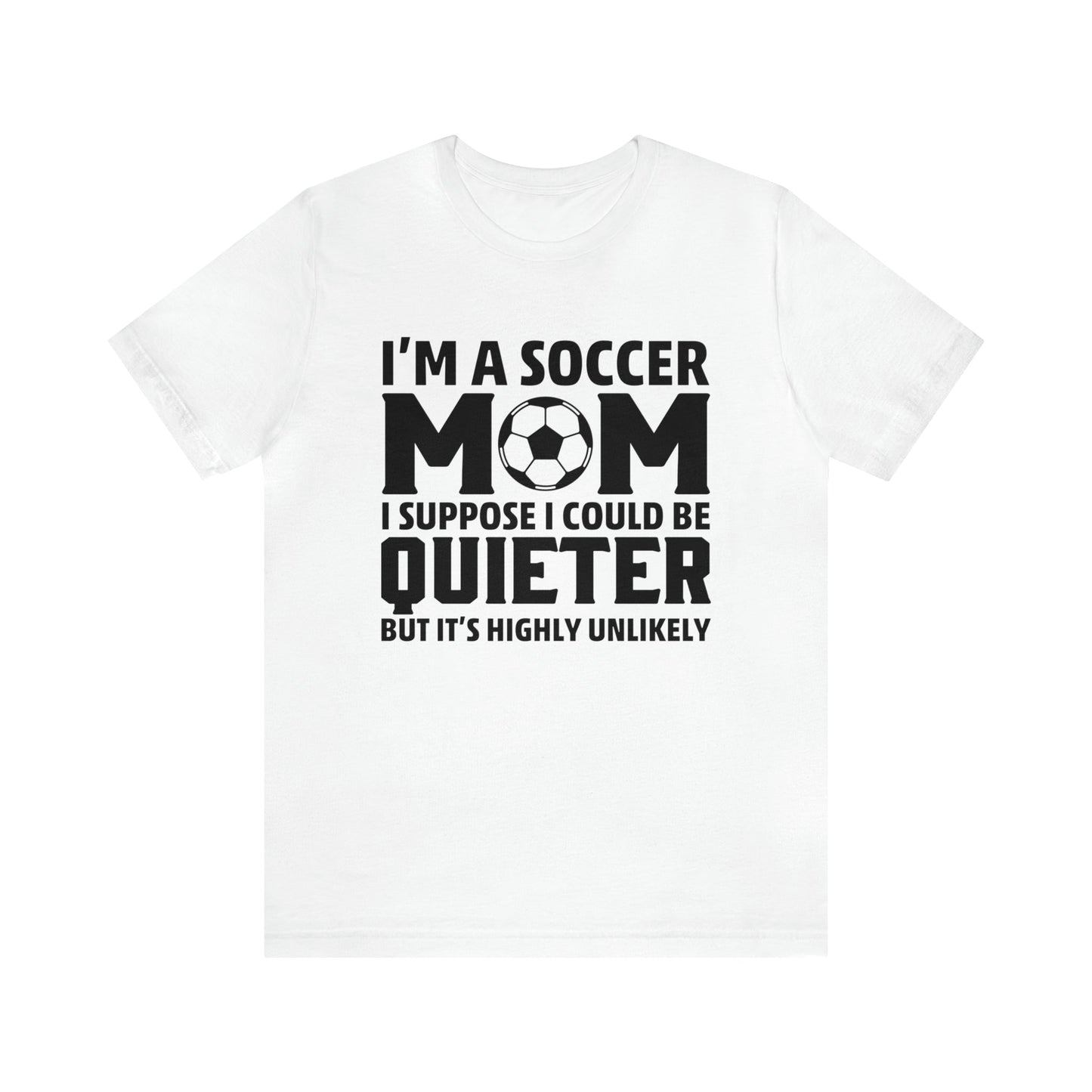 T-Shirt White / XS I'm a Soccer Mom | Could Be Quieter But Highly Unlikely | Jersey Short Sleeve Tee