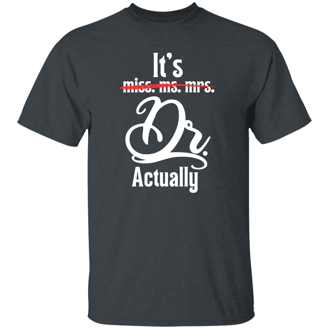 T-Shirts Dark Heather / S It's Dr. Actually | Doctorate | T-Shirt